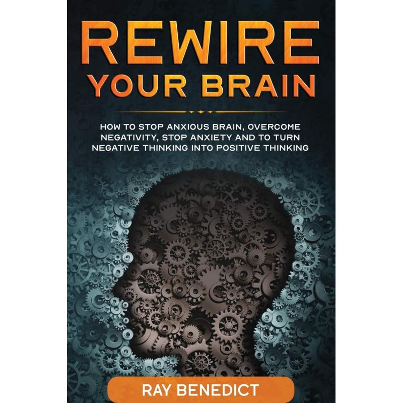Rewire Your Brain Stop Anxiety Negativity Positive Thinking